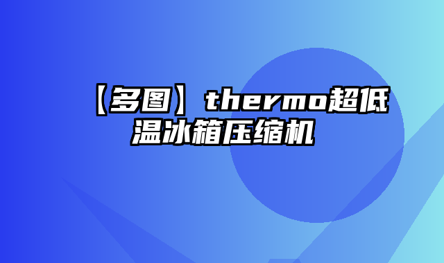 【多图】thermo超低温冰箱压缩机