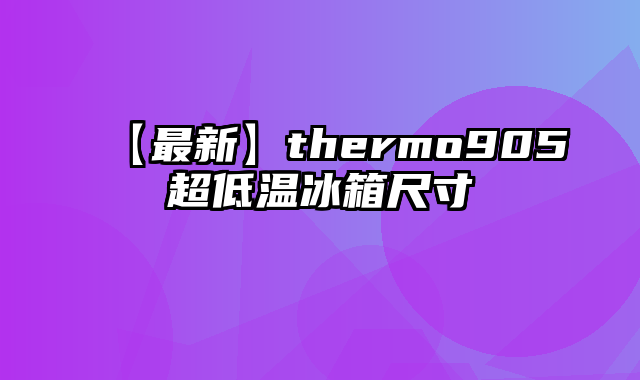 【最新】thermo905超低温冰箱尺寸
