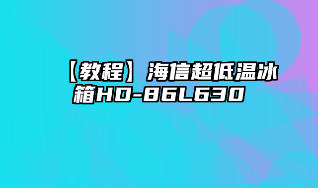 【教程】海信超低温冰箱HD-86L630