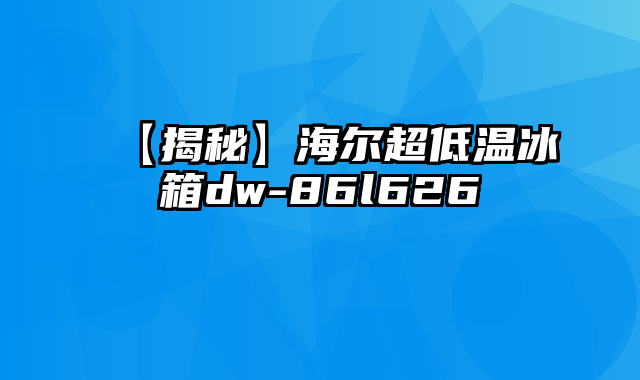 【揭秘】海尔超低温冰箱dw-86l626
