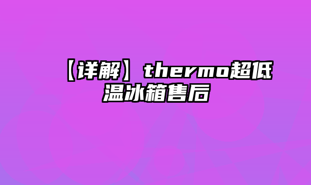 【详解】thermo超低温冰箱售后