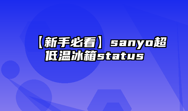 【新手必看】sanyo超低温冰箱status