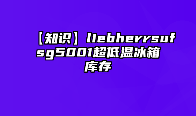 【知识】liebherrsufsg5001超低温冰箱库存