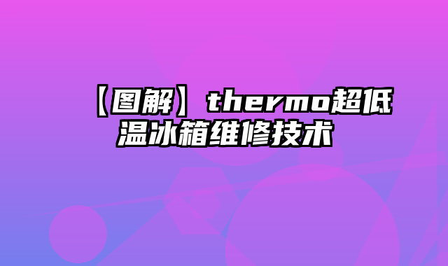 【图解】thermo超低温冰箱维修技术